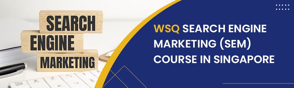 WSQ Search Engine Marketing (SEM) Course in Singapore